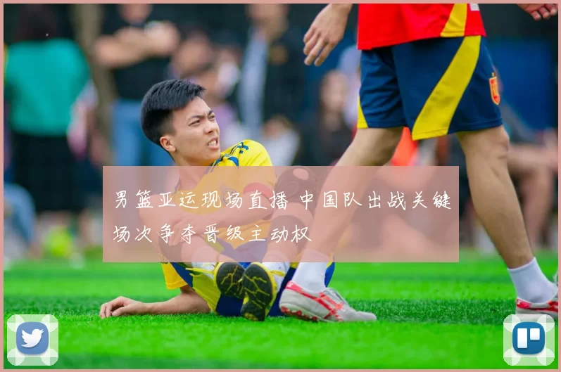 男篮亚运现场直播 中国队出战关键场次争夺晋级主动权