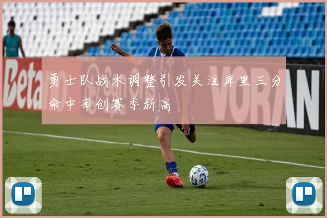 勇士队战术调整引发关注库里三分命中率创赛季新高