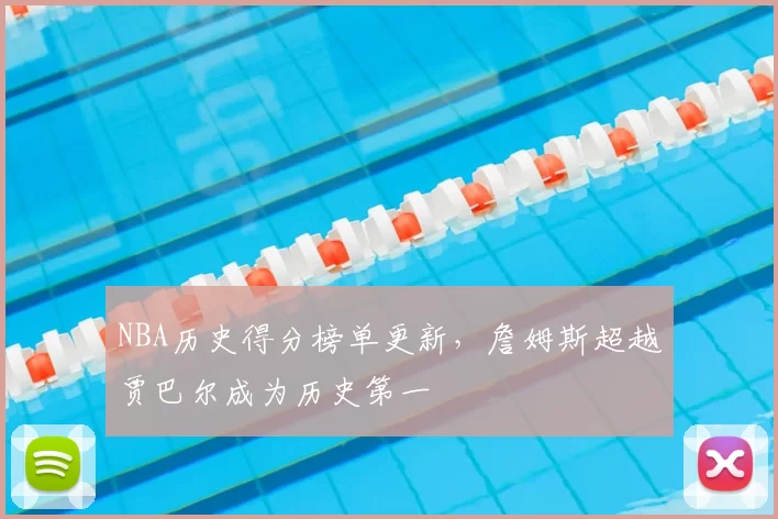 NBA历史得分榜单更新,詹姆斯超越贾巴尔成为历史第一