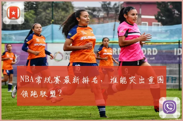 NBA常规赛最新排名,谁能突出重围领跑联盟?