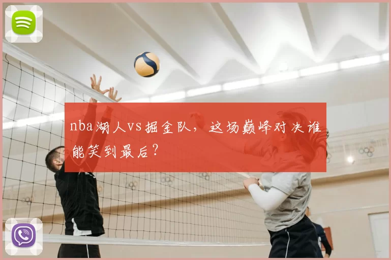 nba湖人vs掘金队,这场巅峰对决谁能笑到最后?
