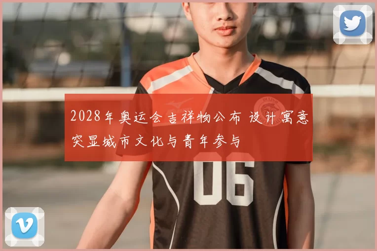 2028年奥运会吉祥物公布 设计寓意突显城市文化与青年参与