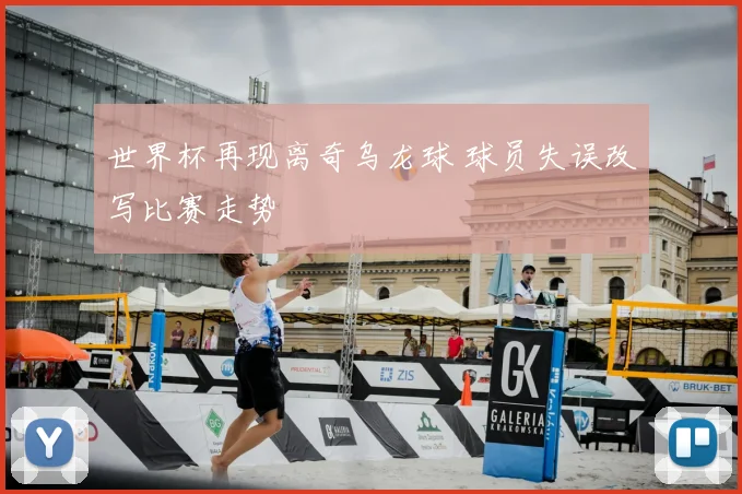 世界杯再现离奇乌龙球 球员失误改写比赛走势