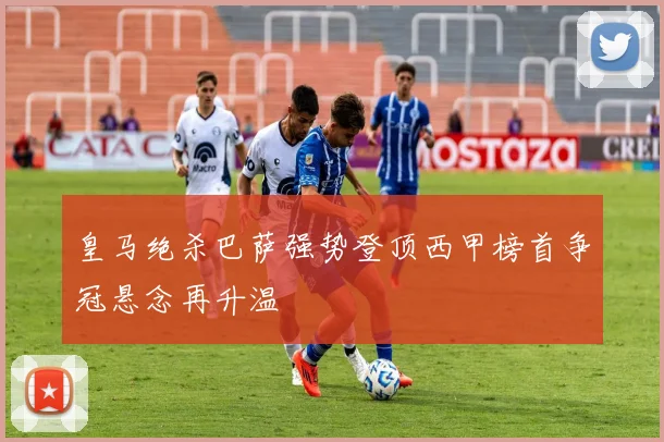 皇马绝杀巴萨强势登顶西甲榜首争冠悬念再升温
